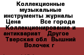 Коллекционные музыкальные инструменты журналы › Цена ­ 300 - Все города Коллекционирование и антиквариат » Другое   . Тверская обл.,Вышний Волочек г.